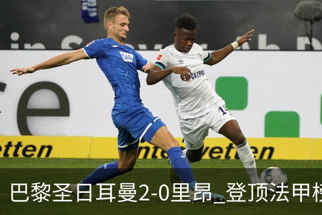 巴黎圣日耳曼2-0里昂 登顶法甲榜首