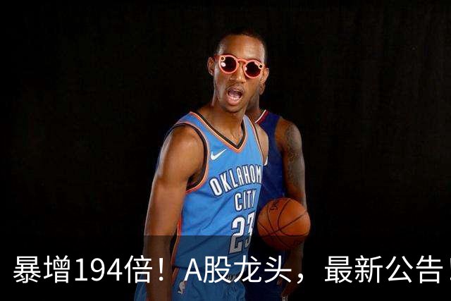 暴增194倍！A股龙头，最新公告！840份三季报已交卷