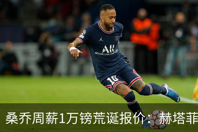 桑乔周薪1万镑荒诞报价：赫塔菲签约引争议