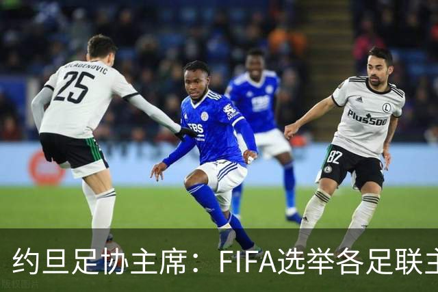 约旦足协主席：FIFA选举各足联主席无权干涉，不应容许任何胁迫