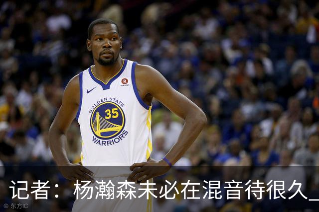 记者：杨瀚森未必在混音待很久 下放对于保持状态&比赛感觉是好事