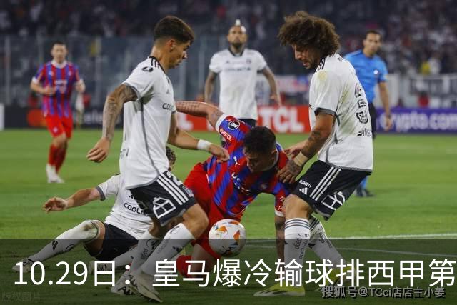 10.29日：皇马爆冷输球排西甲第四，管理层傲慢无礼伤透球迷心