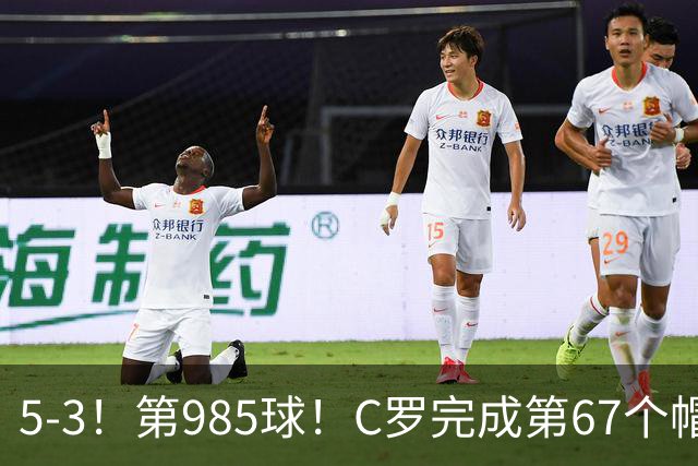5-3！第985球！C罗完成第67个帽子戏法，41岁的起跳高度令人赞叹