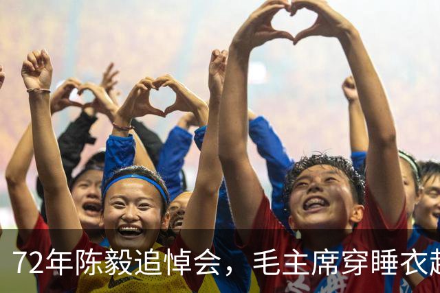 72年陈毅追悼会，毛主席穿睡衣赶来，点名见孩子：我替陈毅安排两句